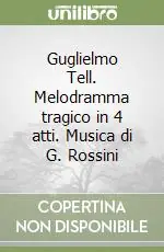 Guglielmo Tell. Melodramma tragico in 4 atti. Musica di G. Rossini Spedito Oggi