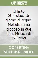Più Venduto Il finto Stanislao. Un giorno di regno. Melodramma giocoso in due atti. Musica di G. Verdi