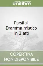 Parsifal. Dramma mistico in 3 atti Subito Disponibile