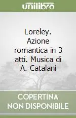 Occasione Loreley. Azione romantica in 3 atti. Musica di A. Catalani