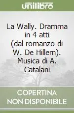 Offerta Speciale La Wally. Dramma in 4 atti (dal romanzo di W. De Hillern). Musica di A. Catalani