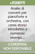 Analisi di concerti per pianoforte e orchestra, con cenni storici introduttivi e numerosi esempi musicali Occasione Imperdibile