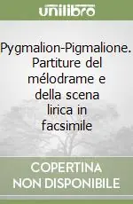 Occasione Pygmalion-Pigmalione. Partiture del mélodrame e della scena lirica in facsimile