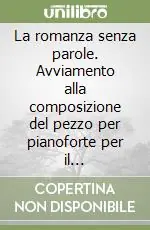 Compra Adesso La romanza senza parole. Avviamento alla composizione del pezzo per pianoforte per il Conservatorio e Licei musicali
