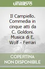 Compra Adesso Il Campiello. Commedia in cinque atti da C. Goldoni. Musica di E. Wolf