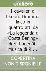 Prezzo Scontato I cavalieri di Ekebù. Dramma lirico in quattro atti da «La leggenda di Gösta Berling» di S. Lagerlöf. Musica di R. Zandonai