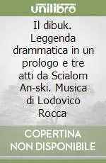 Quantità Limitata Il dibuk. Leggenda drammatica in un prologo e tre atti da Scialom An-ski. Musica di Lodovico Rocca