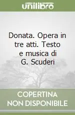 Popolare Donata. Opera in tre atti. Testo e musica di G. Scuderi