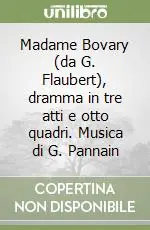 Madame Bovary (da G. Flaubert), dramma in tre atti e otto quadri. Musica di G. Pannain Acquista Ora