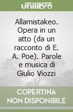 Allamistakeo. Opera in un atto (da un racconto di E. A. Poe). Parole e musica di Giulio Viozzi Offerta Del Giorno