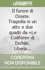 Must-Have Il furore di Oreste. Tragedia in un atto e due quadri da «Le Coèfore» di Eschilo. Libera traduzione, adattamento e musica di F. Testi
