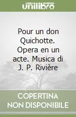Saldi Pour un don Quichotte. Opera en un acte. Musica di J. P. Rivière