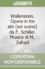 A Buon Prezzo Wallenstein. Opera in tre atti (sei scene) da F. Schiller. Musica di M. Zafred