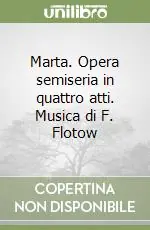 Marta. Opera semiseria in quattro atti. Musica di F. Flotow Miglior Prezzo