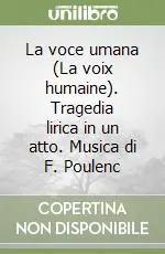 La voce umana (La voix humaine). Tragedia lirica in un atto. Musica di F. Poulenc Occasione
