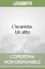 L‘iscariota. Un atto Ultimissimo Modello