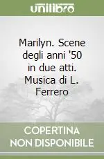 Marilyn. Scene degli anni ‘50 in due atti. Musica di L. Ferrero Affare