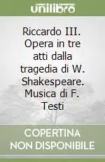 Promozione Esclusiva Riccardo III. Opera in tre atti dalla tragedia di W. Shakespeare. Musica di F. Testi