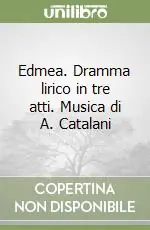 Edmea. Dramma lirico in tre atti. Musica di A. Catalani Spedito Oggi