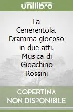 La Cenerentola. Dramma giocoso in due atti. Musica di Gioachino Rossini Promozione Esclusiva