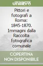 Pittori e fotografi a Roma 1845-1870. Immagini dalla Raccolta fotografica comunale Miglior Prezzo