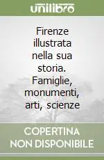 Firenze illustrata nella sua storia. Famiglie, monumenti, arti, scienze Ordina Subito