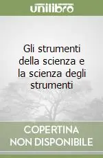 Consegna Rapida Gli strumenti della scienza e la scienza degli strumenti