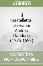 Il mastelletta. Giovanni Andrea Danducci (1575-1655) A Buon Prezzo