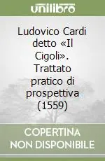 Esclusivo Ludovico Cardi detto «Il Cigoli». Trattato pratico di prospettiva (1559)