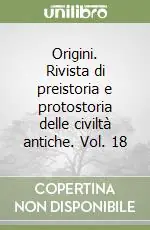 Promozione Origini. Rivista di preistoria e protostoria delle civiltà antiche. Vol. 18