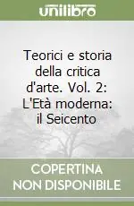 Subito Disponibile Teorici e storia della critica d‘arte. Vol. 2 L‘Età moderna il Seicento