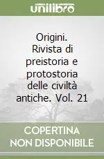Origini. Rivista di preistoria e protostoria delle civiltà antiche. Vol. 21 Nuova Collezione