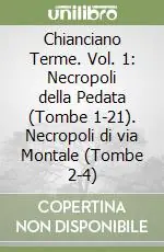Pagamento Sicuro Chianciano Terme. Vol. 1 Necropoli della Pedata (Tombe 1-21). Necropoli di via Montale (Tombe 2-4)