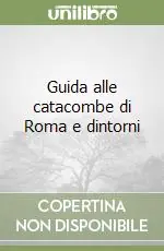 Guida alle catacombe di Roma e dintorni Bestseller