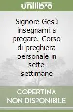 Solo Oggi Signore Gesù insegnami a pregare. Corso di preghiera personale in sette settimane