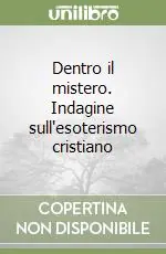 Dentro il mistero. Indagine sull‘esoterismo cristiano Compra Online