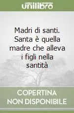 Madri di santi. Santa è quella madre che alleva i figli nella santità Vendita Finale
