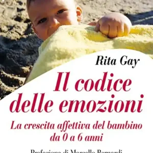 Il codice delle emozioni. La crescita affettiva del bambino da 0 a 6 anni Quantità Limitata