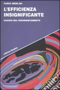 L‘Efficienza insignificante. Saggio sul disorientamento Spedizione Espresso