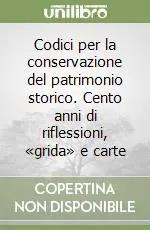 Codici per la conservazione del patrimonio storico. Cento anni di riflessioni, «grida» e carte Subito Disponibile