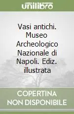 Vasi antichi. Museo Archeologico Nazionale di Napoli. Ediz. illustrata Spedizione Espresso