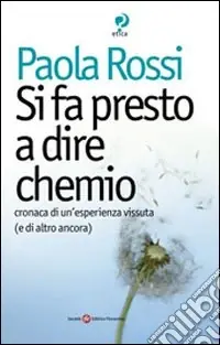 Offerta Lampo Si fa presto a dire chemio. Cronaca di un‘esistenza vissuta (e di altro ancora)
