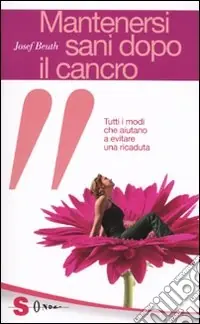 Offerta Mantenersi sani dopo il cancro. Tutti i modi che aiutano a evitare una ricaduta