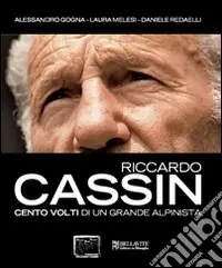 Riccardo Cassin. Cento volti di un grande alpinista Ultima Occasione