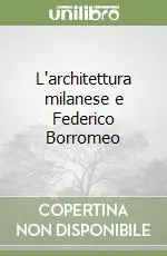 L‘architettura milanese e Federico Borromeo Solo Oggi