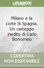 Milano e la corte di Spagna. Un carteggio inedito di Carlo Borromeo Ultimissimo Modello