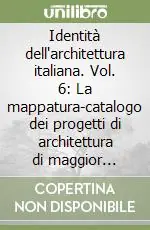 Identità dell‘architettura italiana. Vol. 6 La mappatura-catalogo dei progetti di architettura di maggior rilievo Di Tendenza