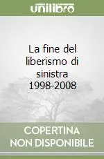Novità La fine del liberismo di sinistra 1998-2008