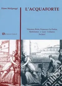 Popolare L‘acquaforte. Vincenzo Riolo, Francesco La Farina, Bartolomeo e Luca Costanzo incisori