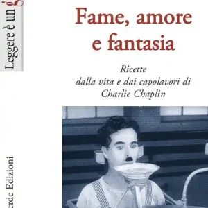 Fame, amore e fantasia. Ricette dalla vita e dai capolavori di Charlie Chaplin Compra Adesso